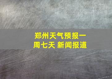 郑州天气预报一周七天 新闻报道